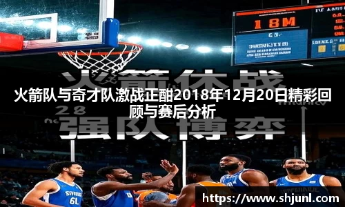 zoty中欧火箭队与奇才队激战正酣2018年12月20日精彩回顾与赛后分析